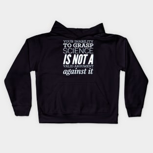Your inability to grasp science is not a valid argument against it Kids Hoodie